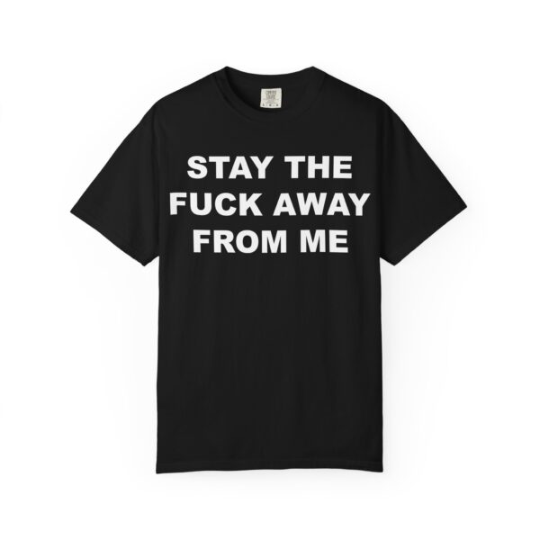 Stay The Fuck Away From Me Tee Shirt - Image 19