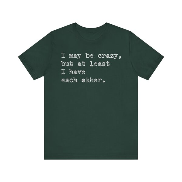 I may be crazy but at least I have each other Tee Shirt - Image 2