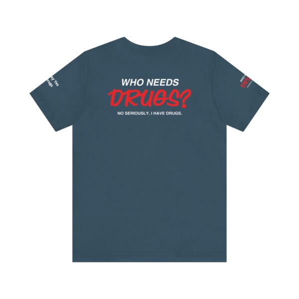 Who Needs Drugs? No, seriously, I have drugs Tee Shirt - Image 11