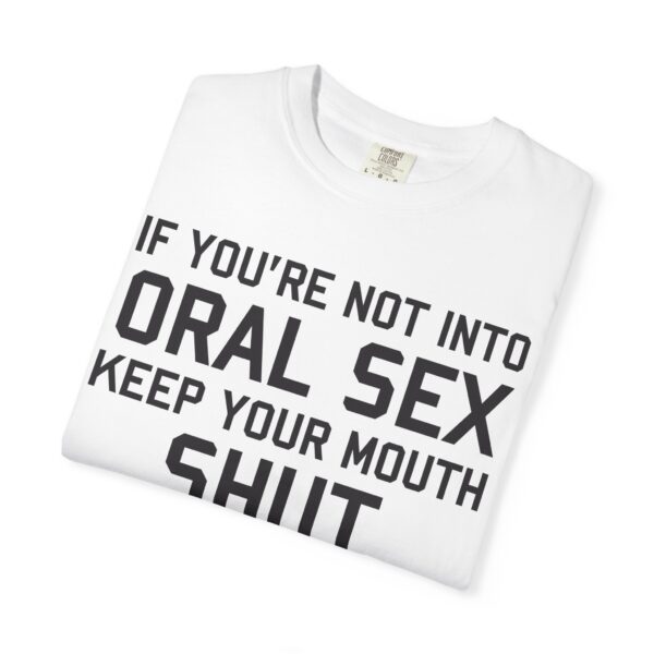 If You're not into Oral Sex, Keep your mouth shut Tee Shirt - Image 8