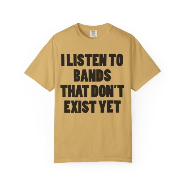 I Listen to Bands That Don’t Exist Yet Tee Shirt - Image 15