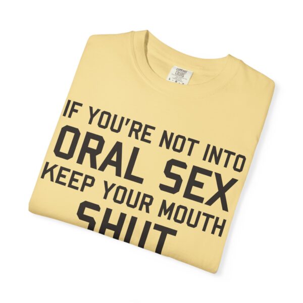 If You're not into Oral Sex, Keep your mouth shut Tee Shirt - Image 12