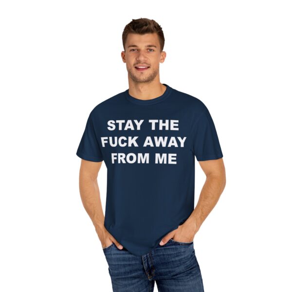 Stay The Fuck Away From Me Tee Shirt - Image 13
