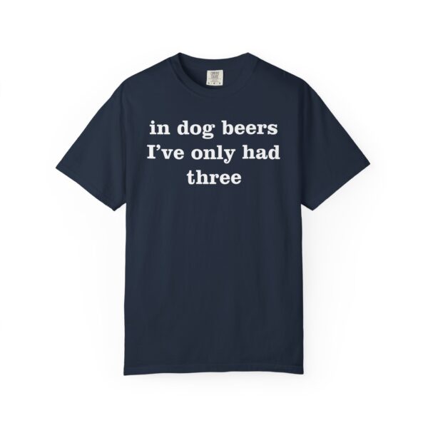 In dog beers I've only had three Tee Shirt - Image 14