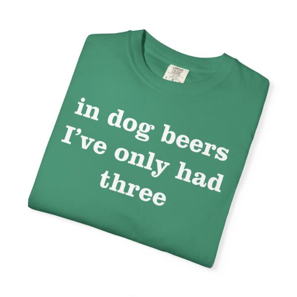 In dog beers I've only had three Tee Shirt - Image 8