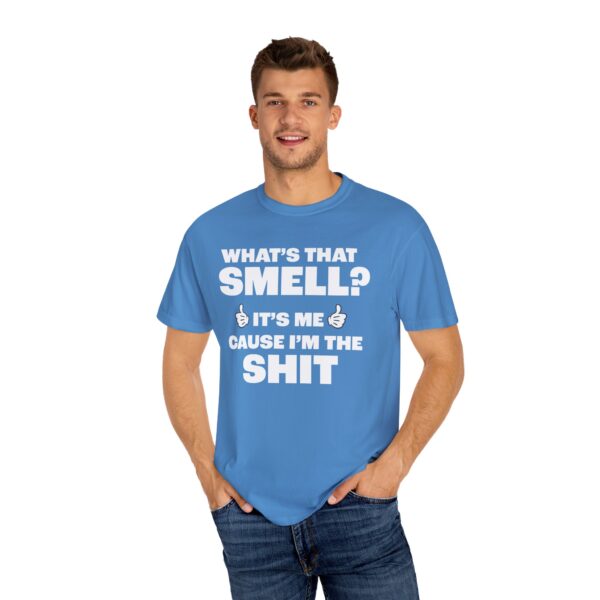 What's that Smell? It's Me, Cause I'm the Shit Tee Shirt - Image 12