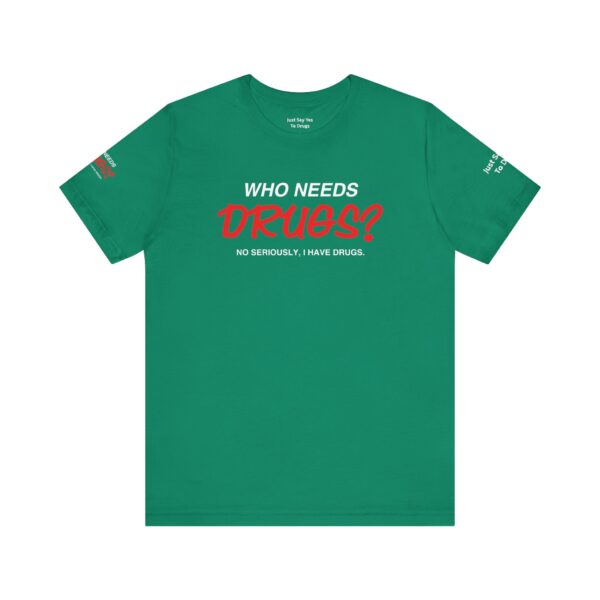 Who Needs Drugs? No, seriously, I have drugs Tee Shirt - Image 6