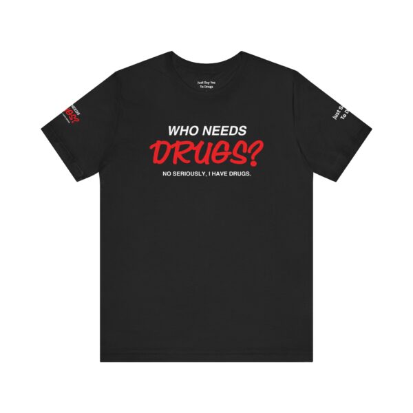 Who Needs Drugs? No, seriously, I have drugs Tee Shirt - Image 2