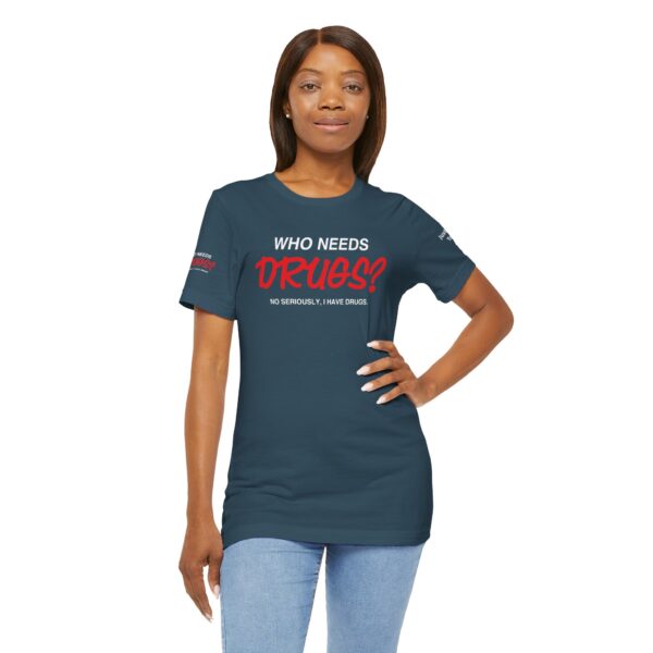 Who Needs Drugs? No, seriously, I have drugs Tee Shirt - Image 14