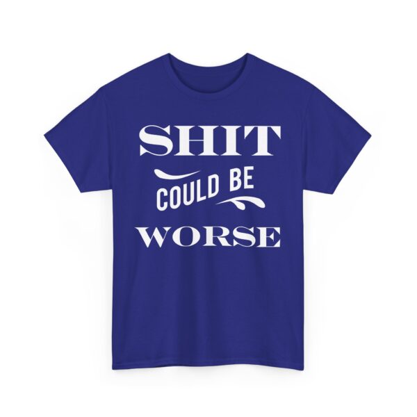 Shit Could Be Worse Tee Shirt - Image 24