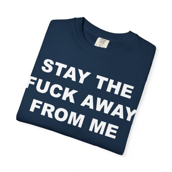 Stay The Fuck Away From Me Tee Shirt - Image 12