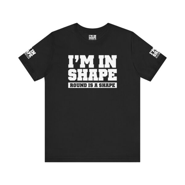 I'm in shape - Round is a shape Tee Shirt - Image 2
