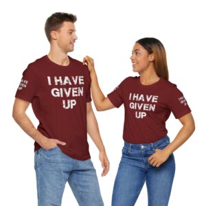 I HAVE GIVEN UP TEE SHIRT