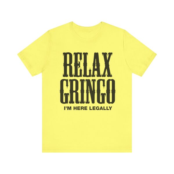 Relax Gringo I'm Here Legally Tee Shirt - Image 18