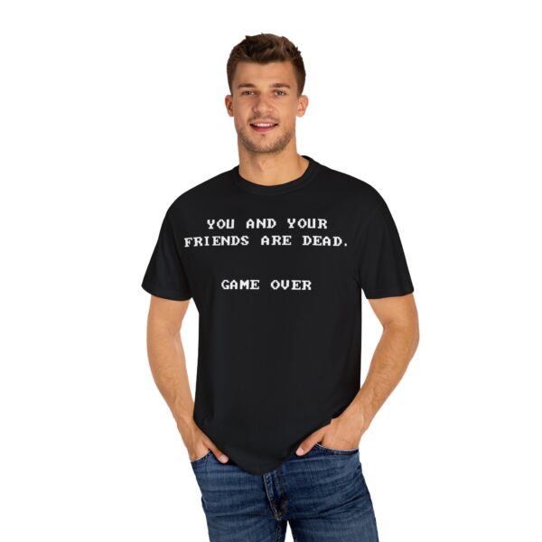 You & Your Friends are Dead - Game Over Tee Shirt - Image 25