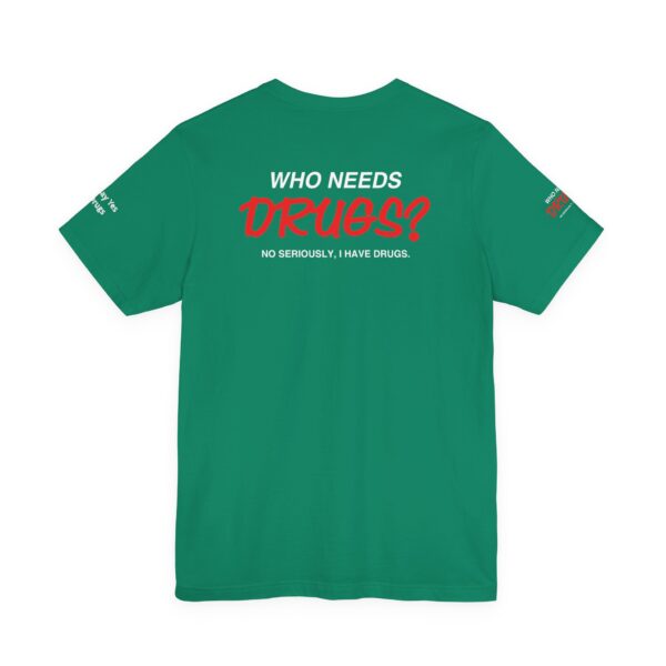 Who Needs Drugs? No, seriously, I have drugs Tee Shirt - Image 9