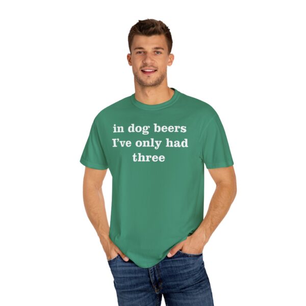 In dog beers I've only had three Tee Shirt - Image 9