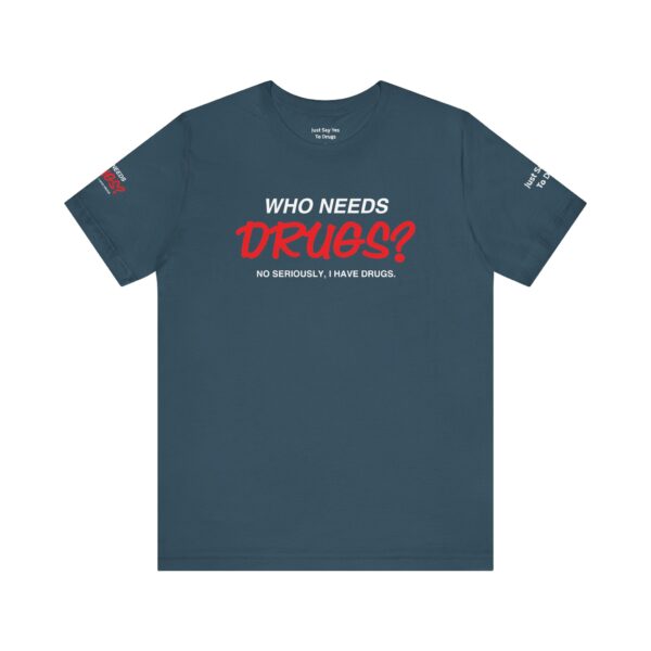 Who Needs Drugs? No, seriously, I have drugs Tee Shirt - Image 10