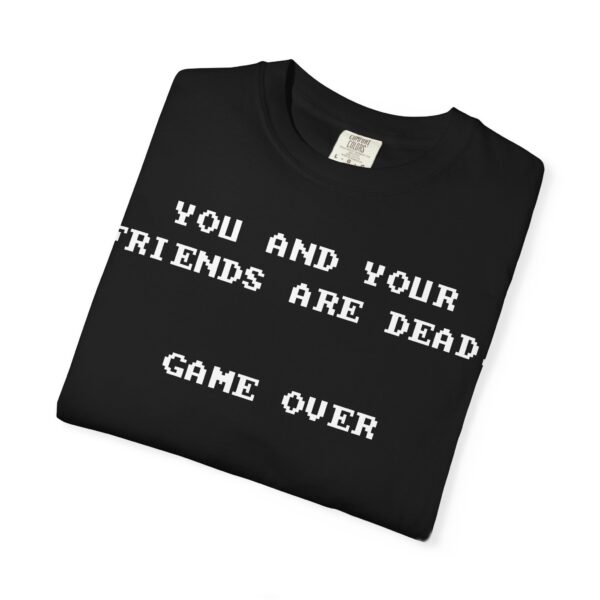 You & Your Friends are Dead - Game Over Tee Shirt - Image 24