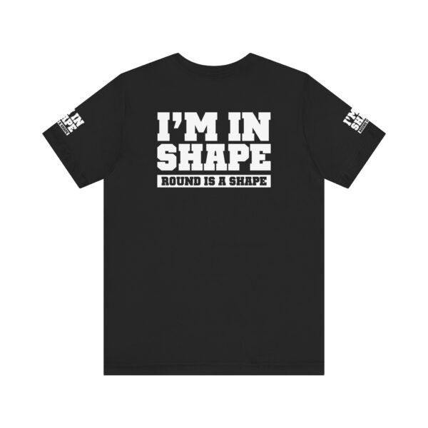 I'm in shape - Round is a shape Tee Shirt - Image 3
