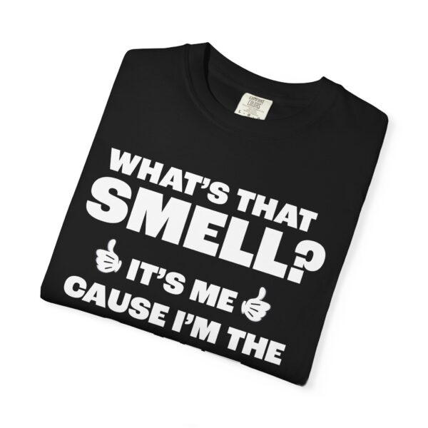 What's that Smell? It's Me, Cause I'm the Shit Tee Shirt - Image 15