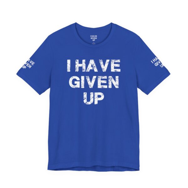 I HAVE GIVEN UP TEE SHIRT - Image 16