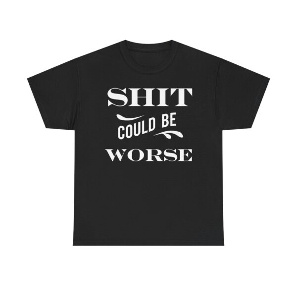 Shit Could Be Worse Tee Shirt - Image 6