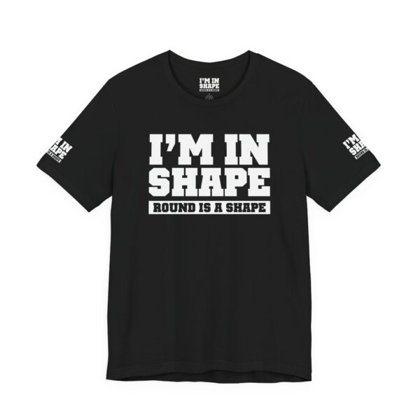 I'm in shape - Round is a shape Tee Shirt - Image 4