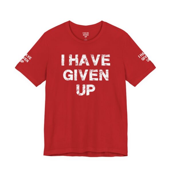 I HAVE GIVEN UP TEE SHIRT - Image 25