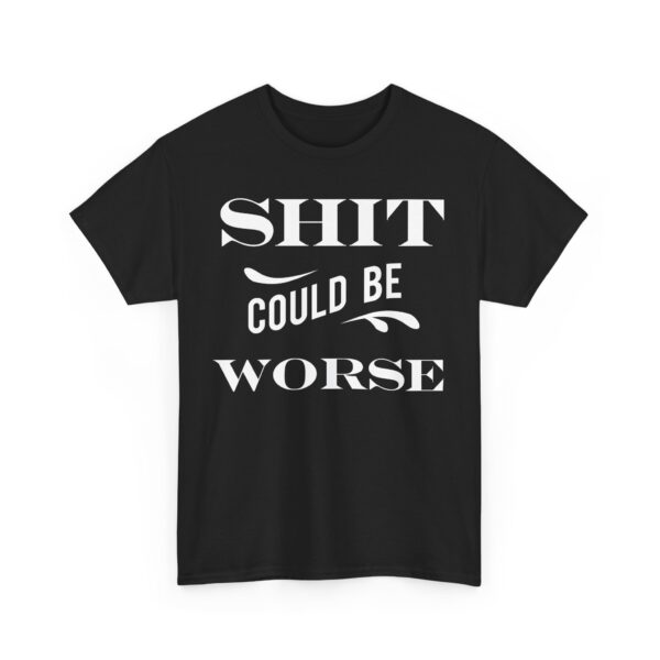 Shit Could Be Worse Tee Shirt - Image 8