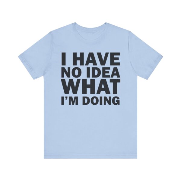 I Have No Idea What I am Doing Tee Shirt - Image 2