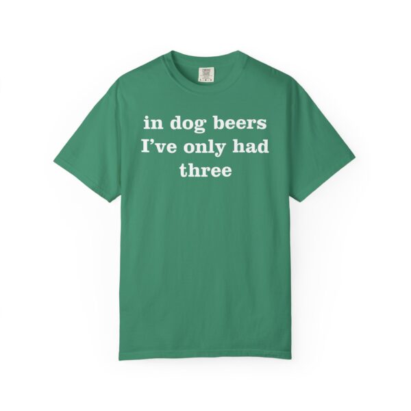 In dog beers I've only had three Tee Shirt - Image 6