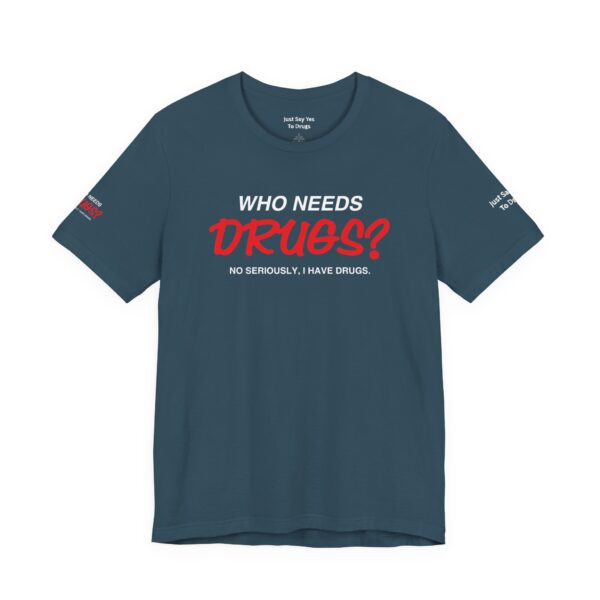 Who Needs Drugs? No, seriously, I have drugs Tee Shirt - Image 12