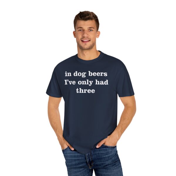In dog beers I've only had three Tee Shirt - Image 17