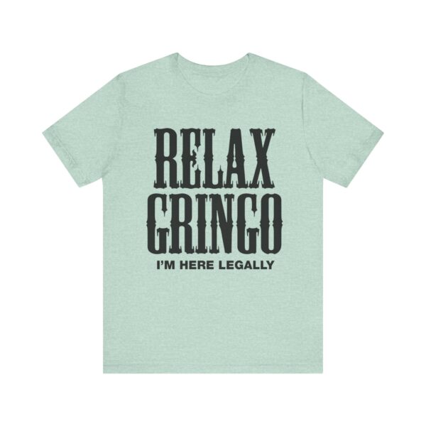 Relax Gringo I'm Here Legally Tee Shirt - Image 23