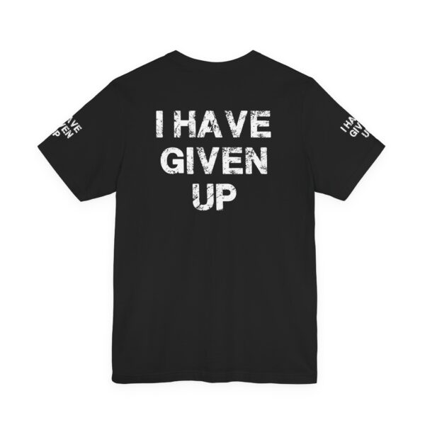 I HAVE GIVEN UP TEE SHIRT - Image 13