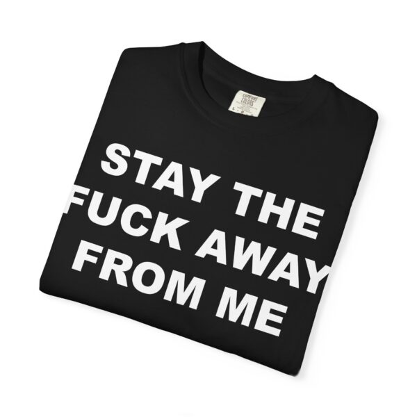 Stay The Fuck Away From Me Tee Shirt - Image 21