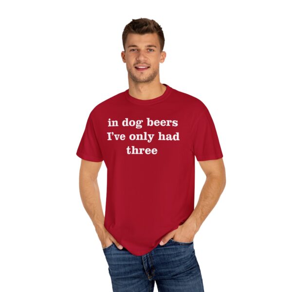 In dog beers I've only had three Tee Shirt - Image 21