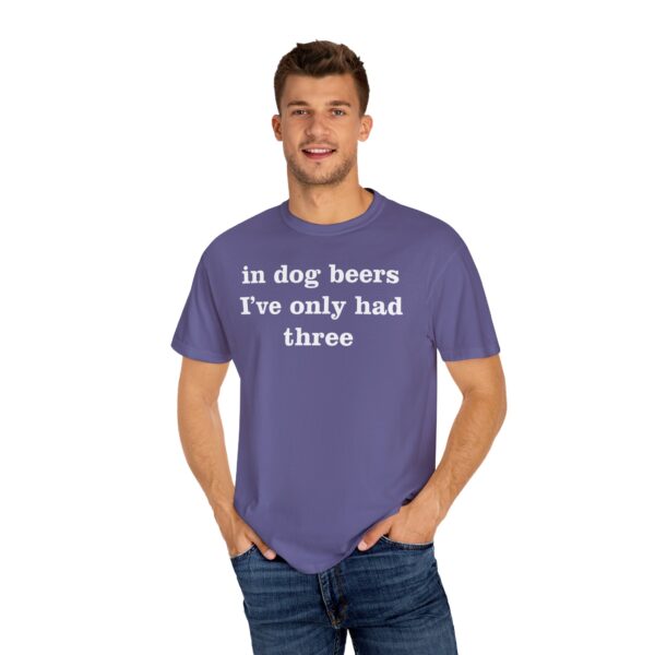 In dog beers I've only had three Tee Shirt - Image 5