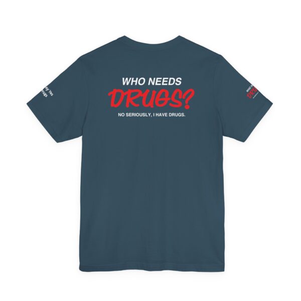 Who Needs Drugs? No, seriously, I have drugs Tee Shirt - Image 13