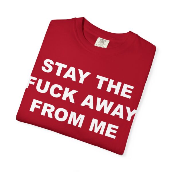 Stay The Fuck Away From Me Tee Shirt - Image 25