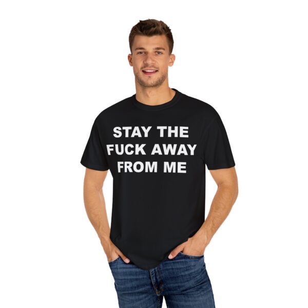 Stay The Fuck Away From Me Tee Shirt - Image 22