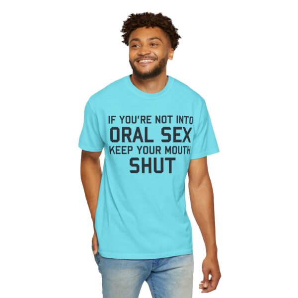 If You're not into Oral Sex, Keep your mouth shut Tee Shirt