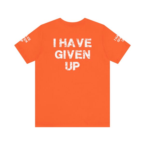 I HAVE GIVEN UP TEE SHIRT - Image 7