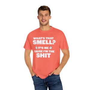 What's that Smell? It's Me, Cause I'm the Shit Tee Shirt
