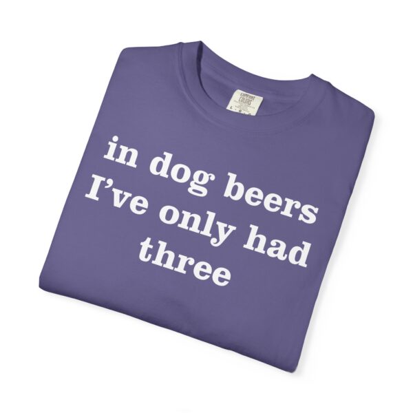 In dog beers I've only had three Tee Shirt - Image 4