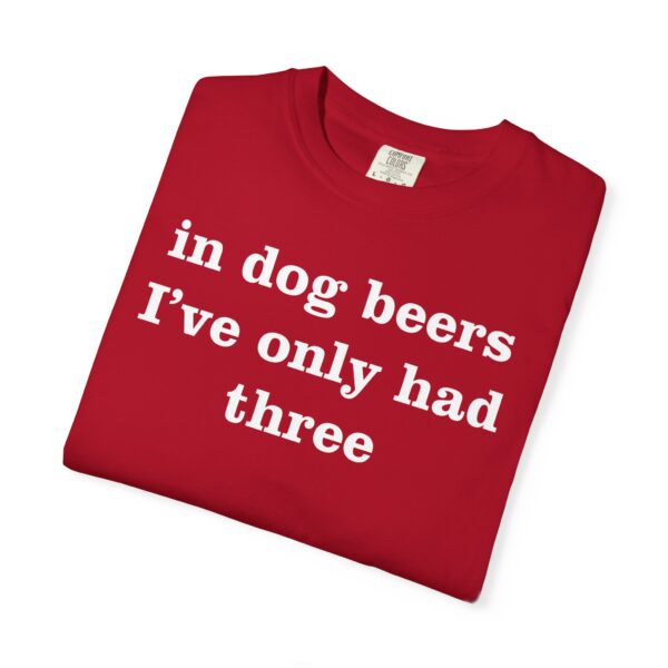 In dog beers I've only had three Tee Shirt - Image 20