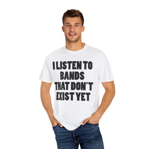 I Listen to Bands That Don’t Exist Yet Tee Shirt - Image 9