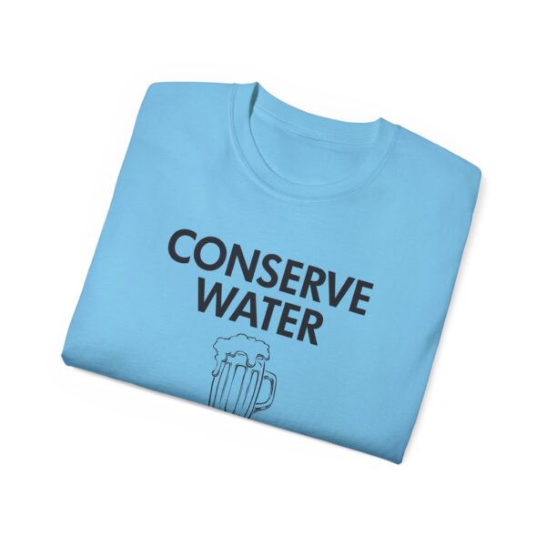 Conserve Water Drink Beer Tee Shirt - Image 25