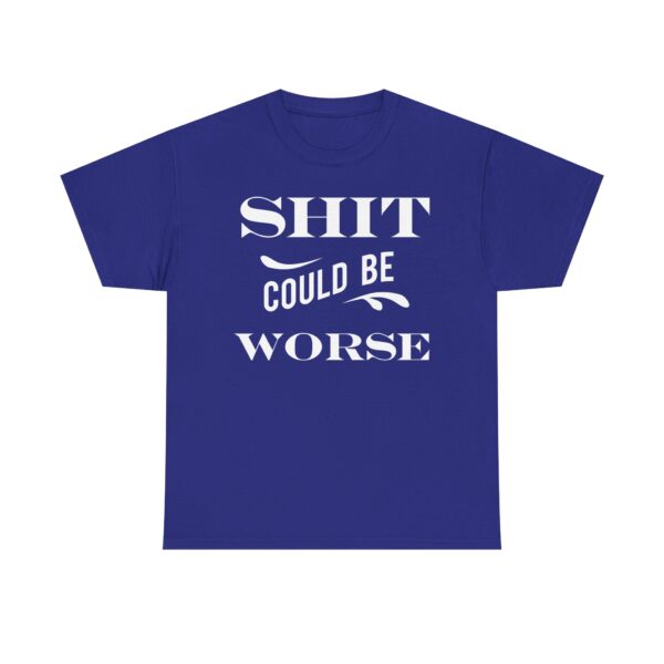 Shit Could Be Worse Tee Shirt - Image 22